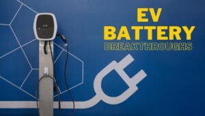 EV BATTERY Breakthroughs